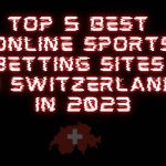Top 5 Best Online Sports Betting Sites in Switzerland in 2023